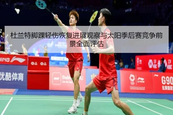 杜兰特脚踝轻伤恢复进展观察与太阳季后赛竞争前景全面评估