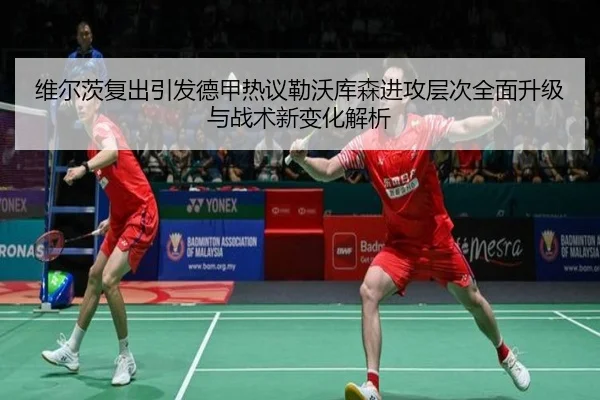 维尔茨复出引发德甲热议勒沃库森进攻层次全面升级与战术新变化解析