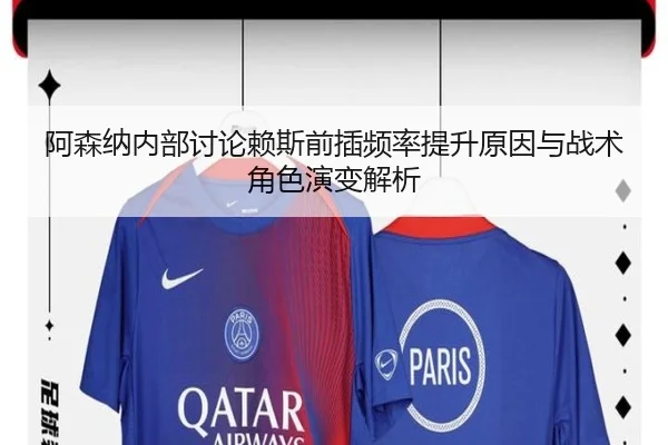 阿森纳内部讨论赖斯前插频率提升原因与战术角色演变解析